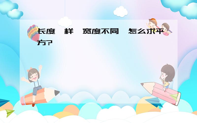 长度一样,宽度不同,怎么求平方?