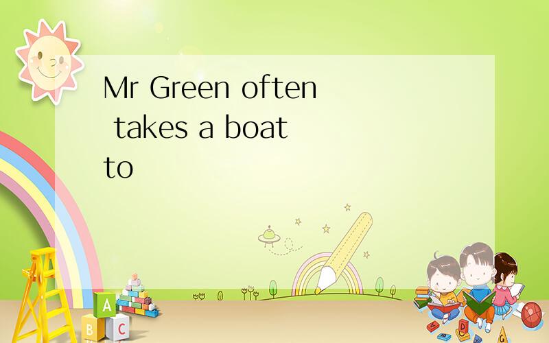 Mr Green often takes a boat to