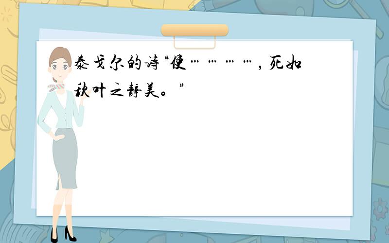 泰戈尔的诗“使…………，死如秋叶之静美。”