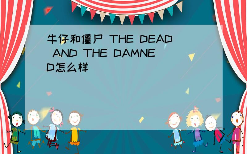 牛仔和僵尸 THE DEAD AND THE DAMNED怎么样