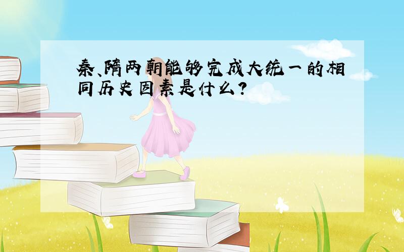 秦、隋两朝能够完成大统一的相同历史因素是什么?