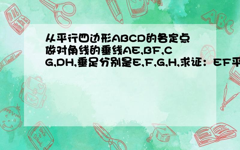 从平行四边形ABCD的各定点做对角线的垂线AE,BF,CG,DH,垂足分别是E,F,G,H,求证：EF平行于GH.