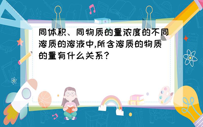 同体积、同物质的量浓度的不同溶质的溶液中,所含溶质的物质的量有什么关系?