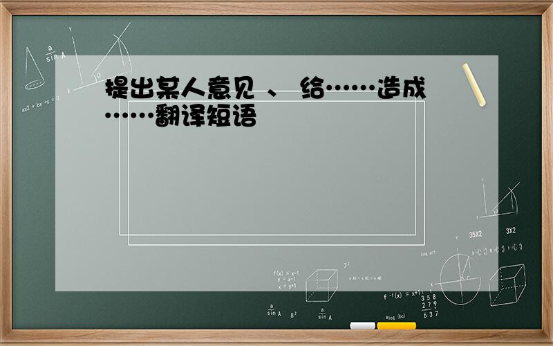 提出某人意见 、 给……造成……翻译短语