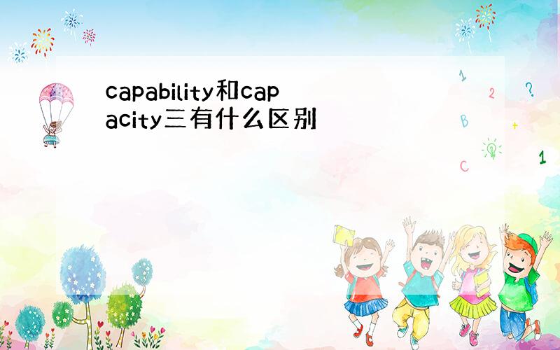 capability和capacity三有什么区别