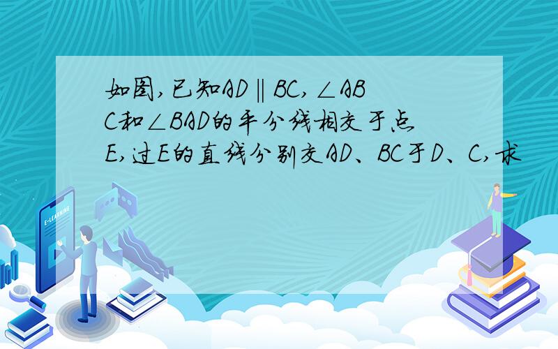 如图,已知AD‖BC,∠ABC和∠BAD的平分线相交于点E,过E的直线分别交AD、BC于D、C,求