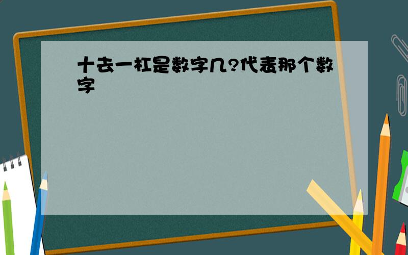 十去一杠是数字几?代表那个数字