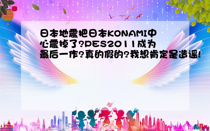 日本地震把日本KONAMI中心震掉了?PES2011成为最后一作?真的假的?我想肯定是造谣!