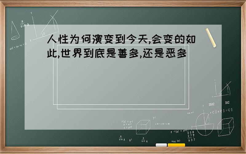 人性为何演变到今天,会变的如此,世界到底是善多,还是恶多