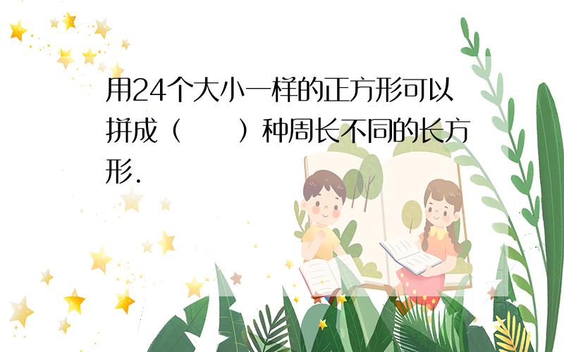 用24个大小一样的正方形可以拼成（　　）种周长不同的长方形.