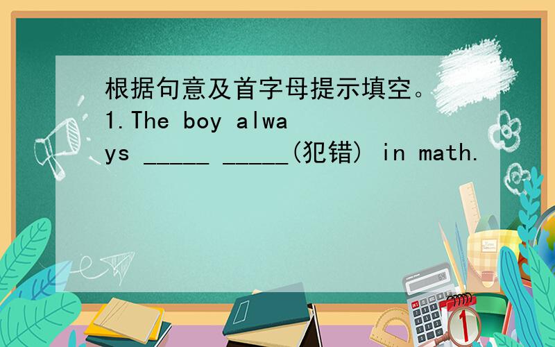 根据句意及首字母提示填空。 1.The boy always _____ _____(犯错) in math.