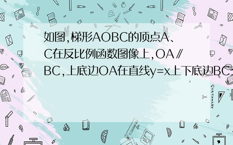 如图,梯形AOBC的顶点A、C在反比例函数图像上,OA∥BC,上底边OA在直线y=x上下底边BC交X轴于E（2,0）,