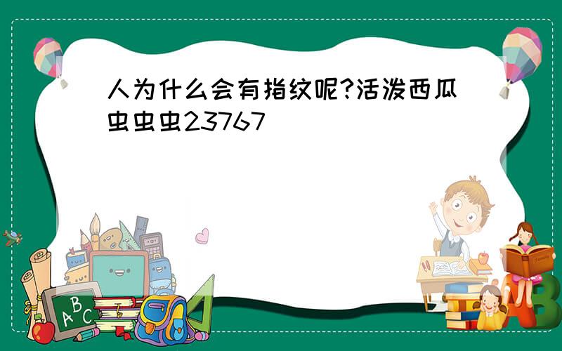 人为什么会有指纹呢?活泼西瓜虫虫虫23767