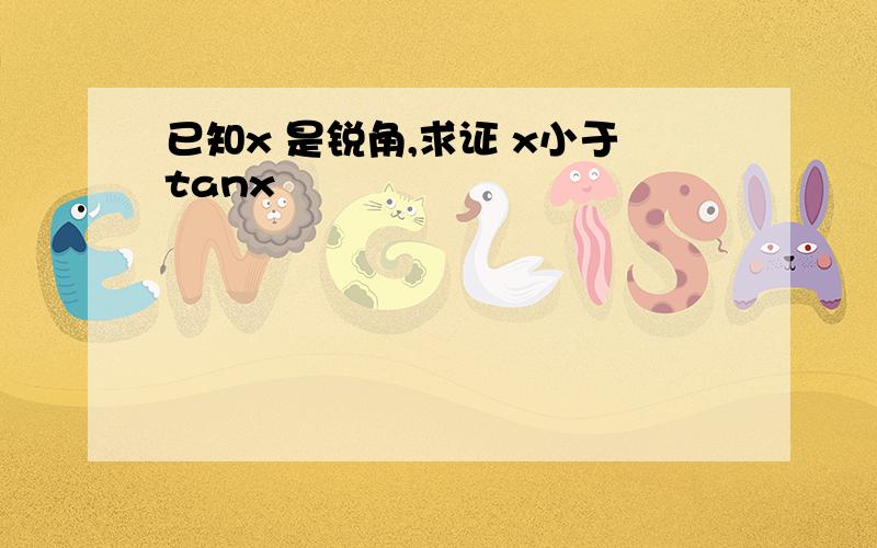 已知x 是锐角,求证 x小于tanx