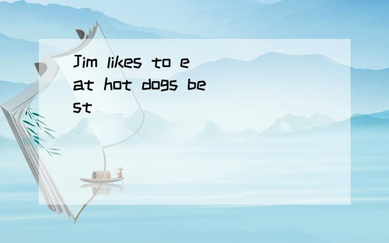 Jim likes to eat hot dogs best