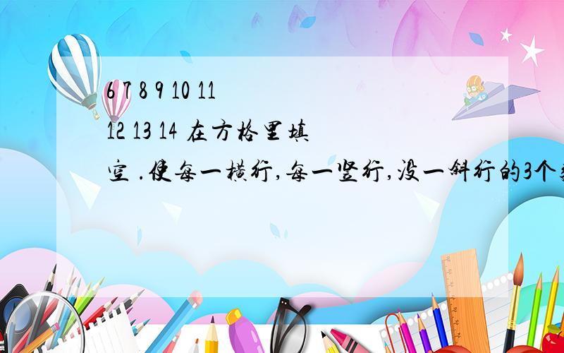 6 7 8 9 10 11 12 13 14 在方格里填空 .使每一横行,每一竖行,没一斜行的3个数加起来都是30 .急