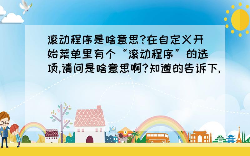 滚动程序是啥意思?在自定义开始菜单里有个“滚动程序”的选项,请问是啥意思啊?知道的告诉下,