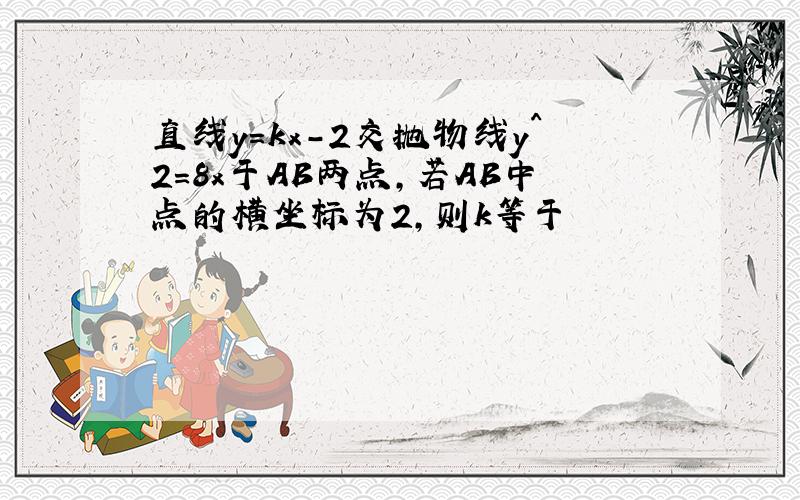 直线y=kx-2交抛物线y^2=8x于AB两点,若AB中点的横坐标为2,则k等于