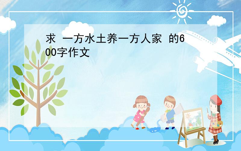 求 一方水土养一方人家 的600字作文