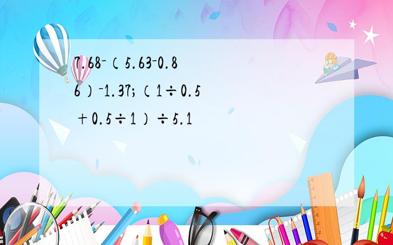 7.68－（5.63－0.86）－1.37；（1÷0.5+0.5÷1）÷5.1