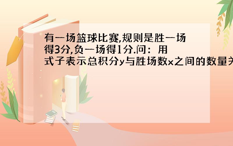 有一场篮球比赛,规则是胜一场得3分,负一场得1分.问：用式子表示总积分y与胜场数x之间的数量关系.