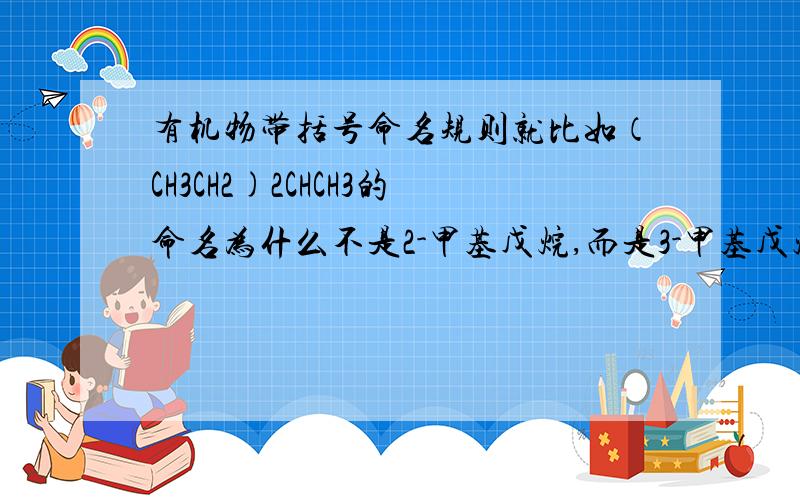 有机物带括号命名规则就比如（CH3CH2)2CHCH3的命名为什么不是2-甲基戊烷,而是3-甲基戊烷它展开后不是有2种可