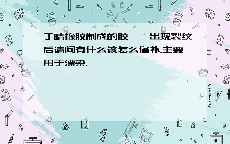 丁晴橡胶制成的胶辊,出现裂纹后请问有什么该怎么修补.主要用于漂染.