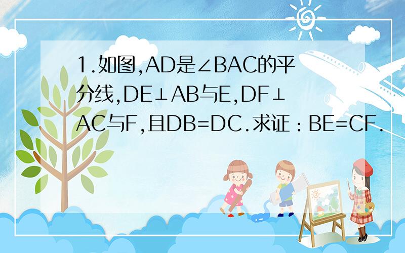 1.如图,AD是∠BAC的平分线,DE⊥AB与E,DF⊥AC与F,且DB=DC.求证：BE=CF.