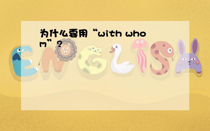 为什么要用“with whom”?