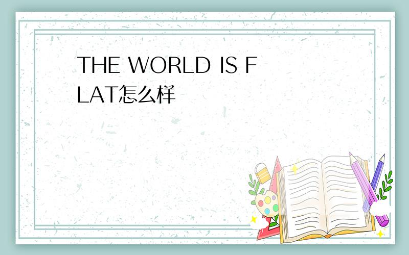 THE WORLD IS FLAT怎么样