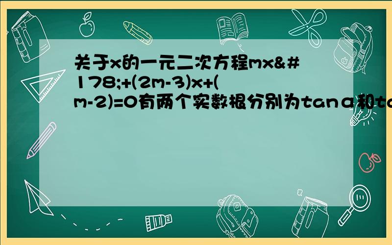 关于x的一元二次方程mx²+(2m-3)x+(m-2)=0有两个实数根分别为tanα和tanβ