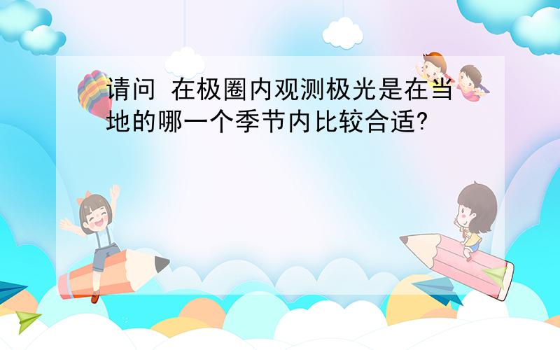 请问 在极圈内观测极光是在当地的哪一个季节内比较合适?