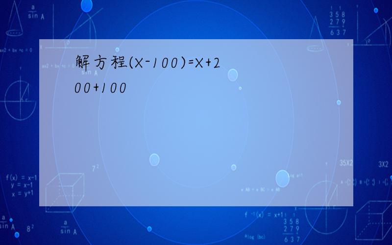 解方程(X-100)=X+200+100