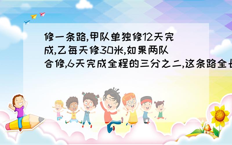 修一条路,甲队单独修12天完成,乙每天修30米,如果两队合修,6天完成全程的三分之二,这条路全长是多少米