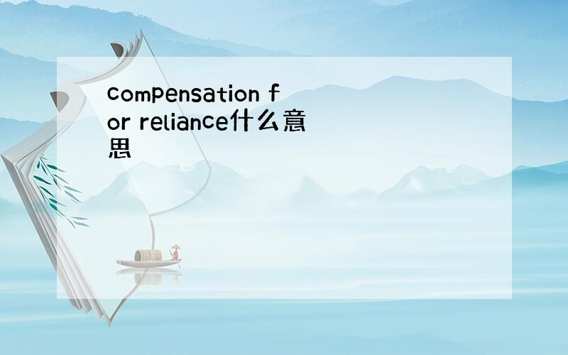 compensation for reliance什么意思