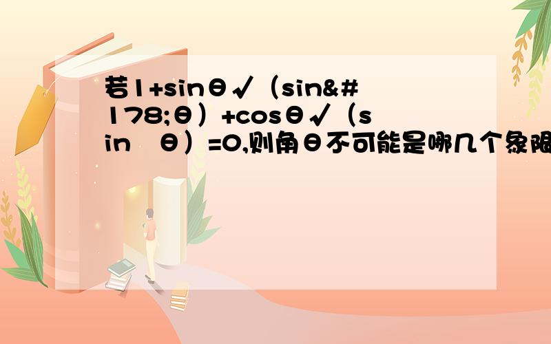 若1+sinθ√（sin²θ）+cosθ√（sin²θ）=0,则角θ不可能是哪几个象限角?