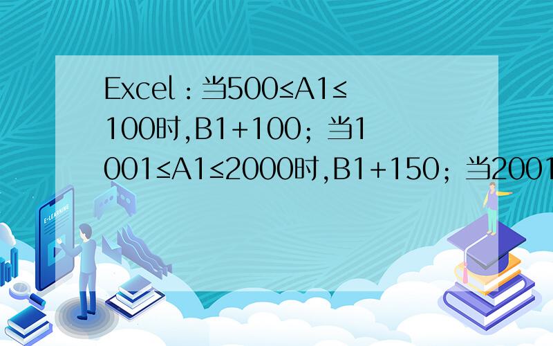 Excel：当500≤A1≤100时,B1+100；当1001≤A1≤2000时,B1+150；当2001≤A1≤300