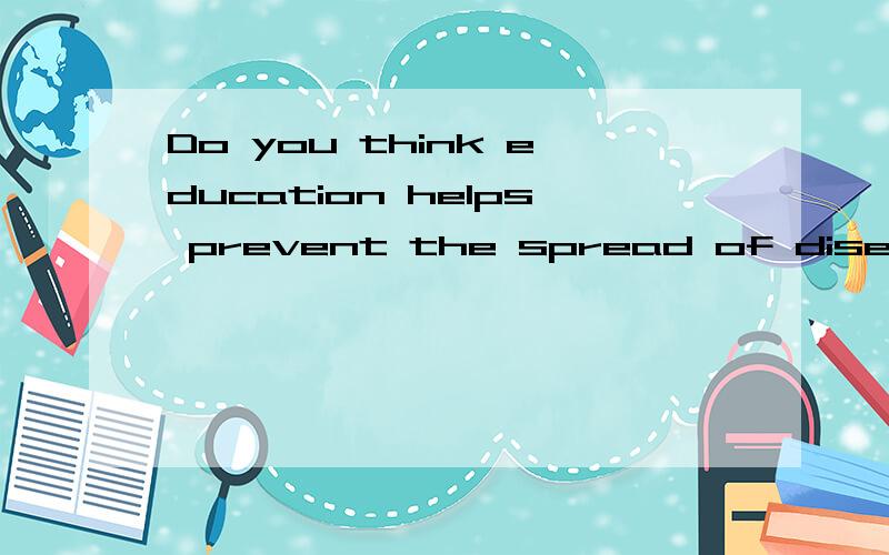 Do you think education helps prevent the spread of diseases