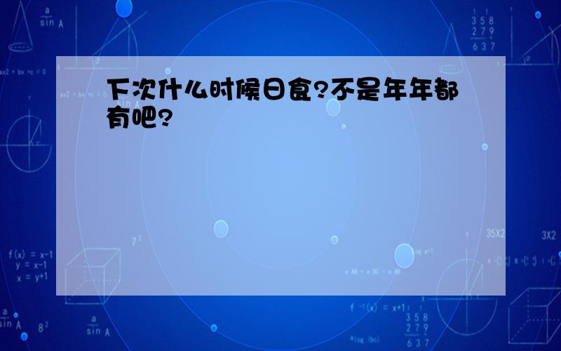 下次什么时候日食?不是年年都有吧?