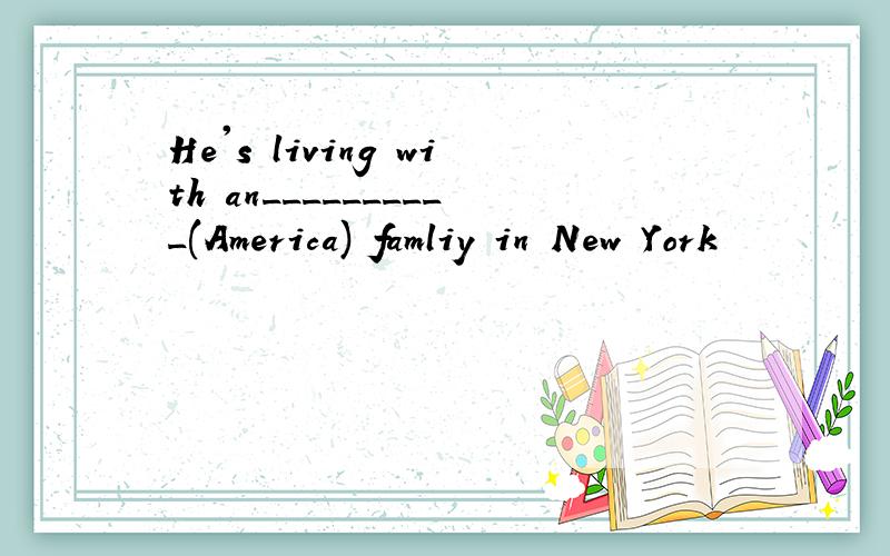 He's living with an__________(America) famliy in New York