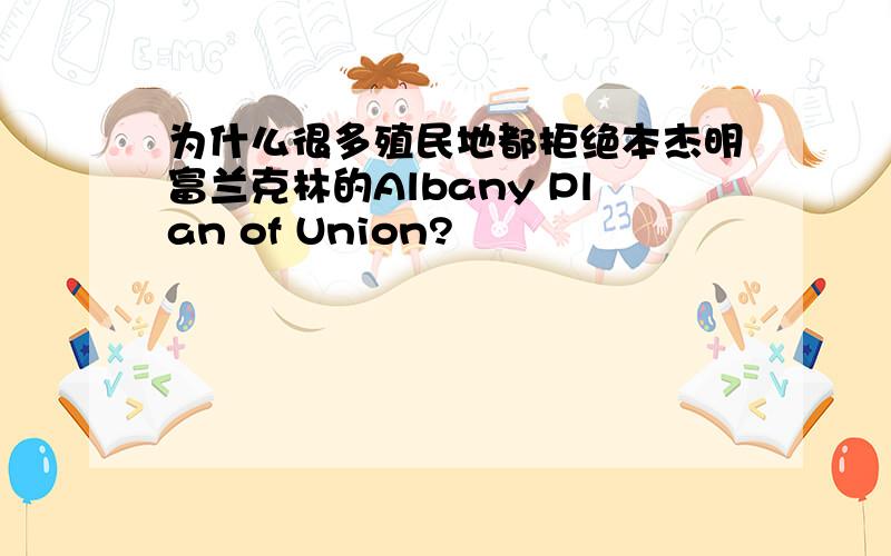 为什么很多殖民地都拒绝本杰明富兰克林的Albany Plan of Union?