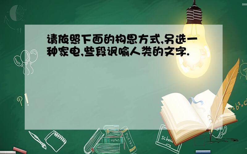 请依照下面的构思方式,另选一种家电,些段讽喻人类的文字.