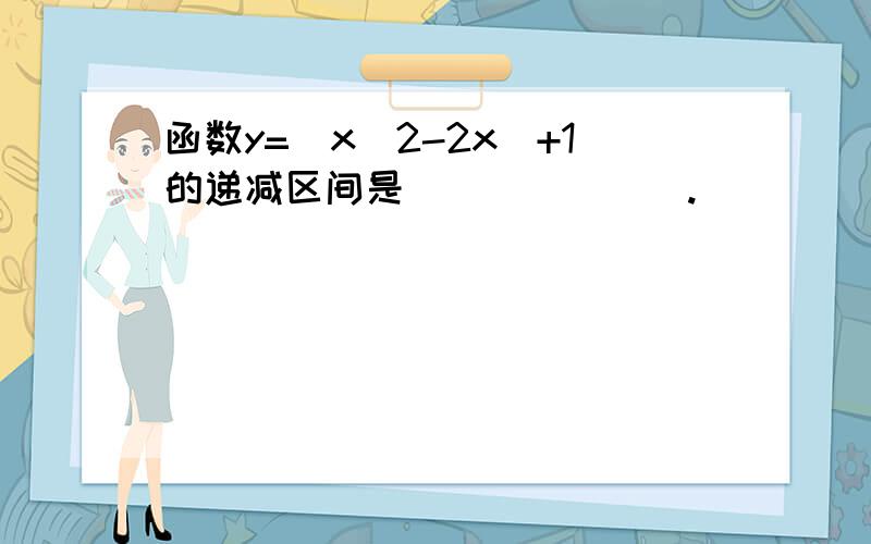 函数y=|x^2-2x|+1的递减区间是_______.