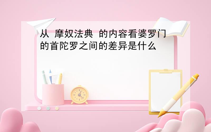 从 摩奴法典 的内容看婆罗门的首陀罗之间的差异是什么