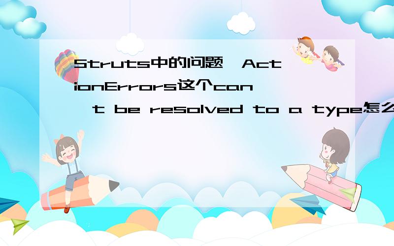 Struts中的问题,ActionErrors这个can't be resolved to a type怎么办