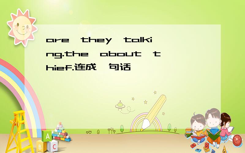 are,they,talking.the,about,thief.连成一句话