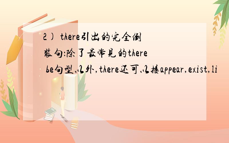 2) there引出的完全倒装句：除了最常见的there be句型以外,there还可以接appear,exist,li