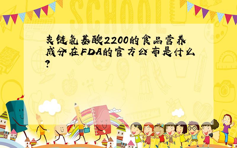 支链氨基酸2200的食品营养成分在FDA的官方公布是什么?