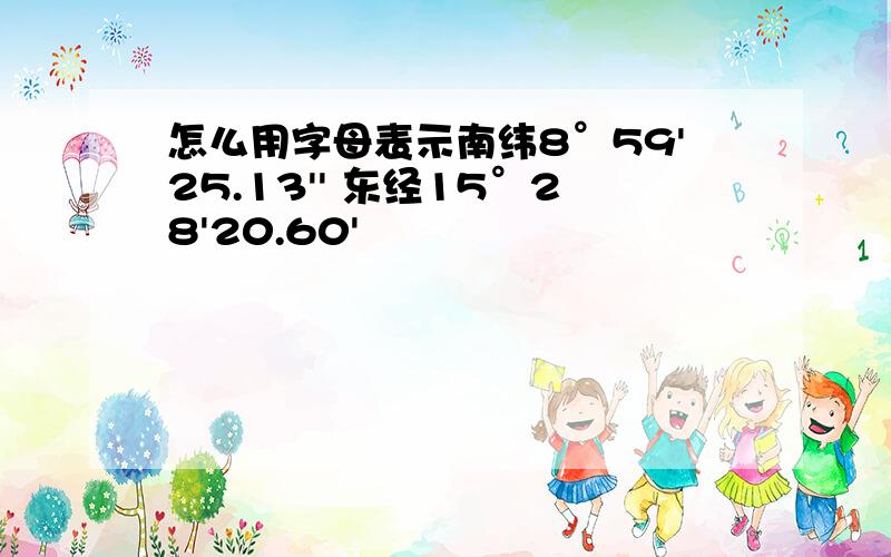 怎么用字母表示南纬8°59'25.13'' 东经15°28'20.60'