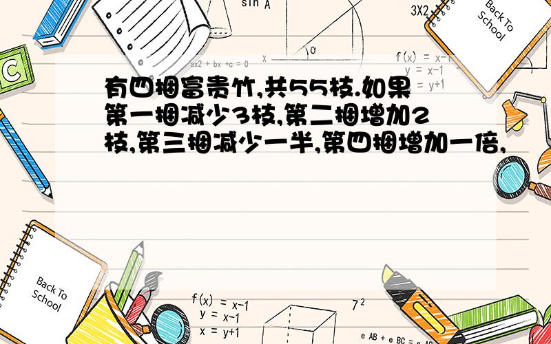 有四捆富贵竹,共55枝.如果第一捆减少3枝,第二捆增加2枝,第三捆减少一半,第四捆增加一倍,